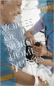 Title: Voices of Nursing Home Nurses, Author: Joseph Wellington PhD