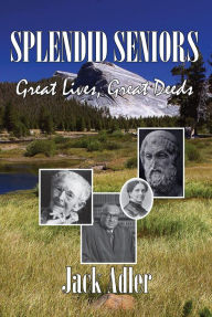 Title: Splendid Seniors: Great Lives, Great Deeds, Author: Jack Adler
