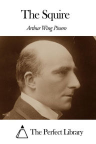 Title: The Squire, Author: Arthur Wing Pinero