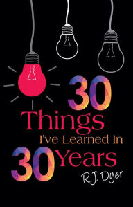 Title: 30 Things I've Learned In 30 Years, Author: R.J. Dyer