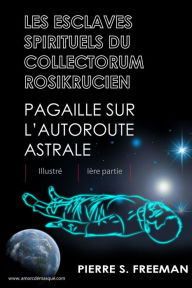 Title: Les esclaves spirituels du Collectorum rosikrucien-Iere partie-Pagaille sur lautoroute astrale-Illustre, Author: Pierre S. Freeman