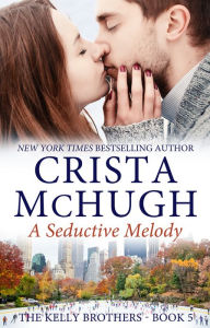 Title: A Seductive Melody (The Kelly Brothers, Book 5), Author: Crista McHugh