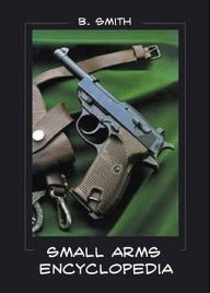 Title: The Small Arms Encyclopedia: Global Edition, Author: B. Smith