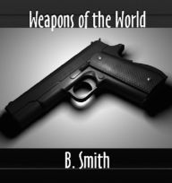 Title: Weapons of the World, Author: B. Smith
