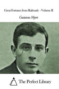 Title: Great Fortunes from Railroads - Volume II, Author: Gustavus Myers