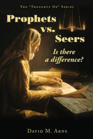 Title: Prophets vs. Seers: Is There a Difference?, Author: David Arns