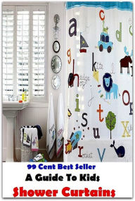 Title: 99 Cent Best Seller A Guide To Kids Shower Curtains ( Train, teach, coach, educate, instruct, guide, prepare, tutor, school, inform ), Author: Resounding Wind Publishing