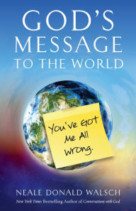 Title: God's Message to the World: You've Got Me All Wrong, Author: Neale Donald Walsch