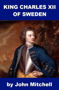 Title: King Charles XII of Sweden, Author: John Mitchell