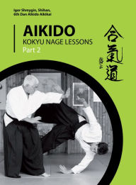 Title: Aikido. Kokyu Nage Lessons. Part 2, Author: Igor Shmygin 6th Dan Aikido Aikikai