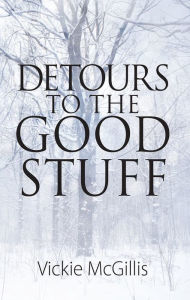 Title: Detours to the Good Stuff, Author: Vickie McGillis