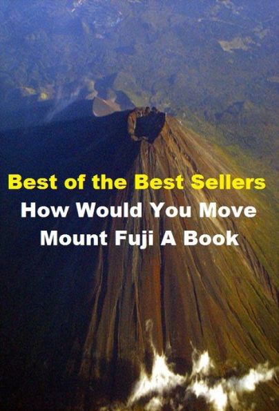 99 Cent Best Seller How Would You Move Mount Fuji A Book ( adventure, fantasy, romantic, action, fiction, humorous, historical, detective, thriller, crime, journey, battle, war, science fiction, amazing, mystery, horror, romance )