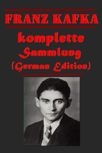 Franz Kafka komplette Sammlung (German Edition) - Die Verwandlung Das Urteil Ein Hungerkunstler Ein Landarzt In der Strafkolonie Der Mord Betrachtung Grosser Larm Der Heizer Erstes Kapitel des Buches 