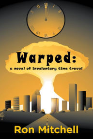 Title: Warped: a novel of involuntary time travel, Author: Ron Mitchell