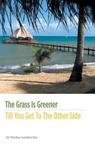 Title: The Grass Is Greener Till You Get To The Other Side, Author: Tershia Lambrechts