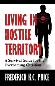 Title: Living In Hostile Territory, Author: Frederick K.C. Price
