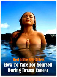 Title: 99 Cent Best Seller How To Care For Yourself During Breast C ( exercise, meditation, acupuncture, disease, digestive system, formula, medicine, remedy, fix, treatment, action, conduct, behavior, handling, gastrin, fitness, vitamins, healing, diet ), Author: Resounding Wind Publishing