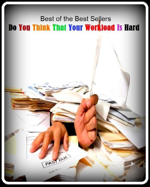 99 Cent Best Seller Do You Think That Your Workload Is Ha ( essay, paper, thesis, dissertation, composition, article, treatise, theory, idea, hypothesis )