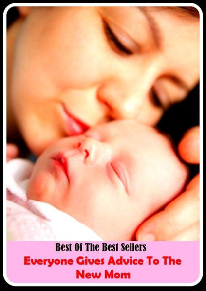 99 Cent Best Seller Everyone Gives Advice To The New Mom ( parents, mother, father, parental, relative, matrix, mothers, matrices, array, mom, primary, padre, main, trusteeship, parenting, progenitor, guardianship, principal, fathers, relatives, kin )