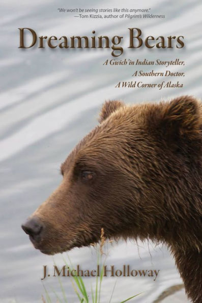Dreaming Bears: A Gwich'in Indian Storyteller, a Southern Doctor, a Wild Corner of Alaska