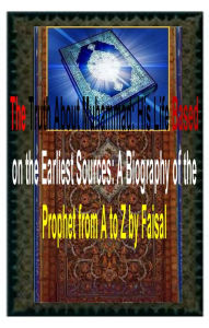 Title: The Truth About Muhammad: His Life Based on the Earliest Sources: A Biography of the Prophet from A to Z by Faisal, Author: Faisal Fahim