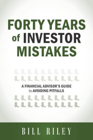 Title: Forty Years of Investor Mistakes: A Financial Advisor's Guide to Avoiding Pitfalls, Author: Bill Riley