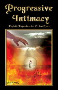 Title: Progressive Intimacy - Prophetic Preparations for Perilous Times, Author: Caleb K. Coy