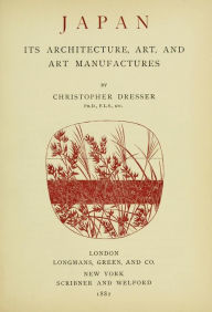 Title: Japan : its architecture, art, and art manufactures, Author: Christopher Dresser