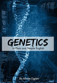 Title: Genetics In Plain and Simple English, Author: Aimee Ogden