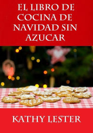 Title: El Libro de Cocina de Navidad Sin Azucar, Author: Kathy Lester