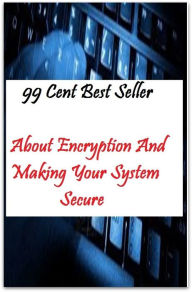 Title: 99 Cent Best Seller About Encryption And Making Your System Secure ( approach, ideology, method, theory, hypothesis, conjecture, speculation, assumption, premise, presumption, guess ), Author: Resounding Wind Publishing