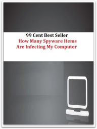 Title: 99 Cent Best Seller How Many Spyware Items Are Infecting My Computer ( online marketing, computer, workstation, pc, laptop, CPU, blog, web, net, netting, network, internet, mail, e mail, download, up load, keyword, software, bug, antivirus ), Author: Resounding Wind Publishing