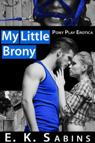 Title: My Little Brony, Pony Play BDSM Erotica, Author: E. K. Sabins