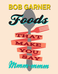 Title: Foods that Make You Say Mmm-mmm, Author: Bob Garner