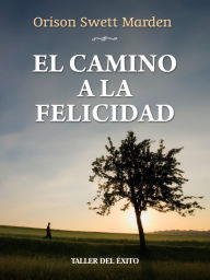 Title: El camino a la felicidad, Author: Orison Swett Marden