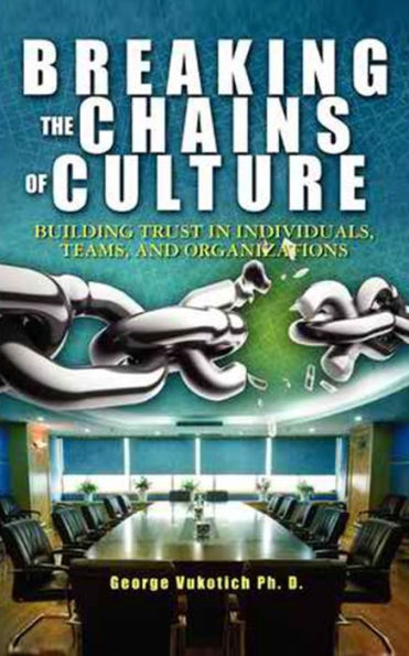 Breaking the Chains of Culture: Building Trust in Individuals, Teams, and Organizations