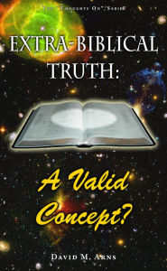 Title: Extra-Biblical Truth: A Valid Concept?, Author: David Arns