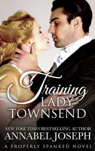 Title: Training Lady Townsend (Properly Spanked Series #1), Author: Annabel Joseph