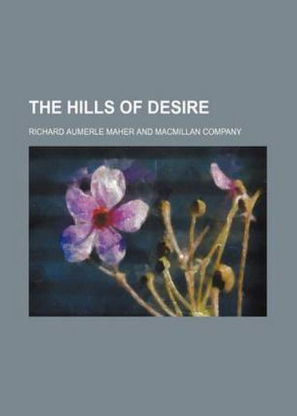 The Hills Of Desire: A Fiction & Literature Classic By Richard Aumerle Maher! AAA+++