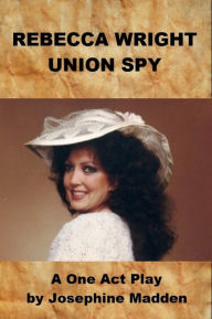 Title: Rebecca Wright - Union Spy (One Act Play), Author: Josephine Madden