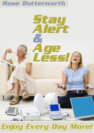Title: Stay Alert and Age Less, Author: Rose Butterworth