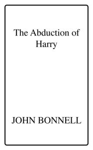 Title: The Abduction of Harry, Author: John Bonnell