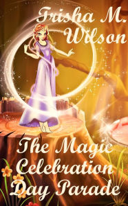 Title: The Magic Celebration Day Parade, Author: Trisha M. Wilson