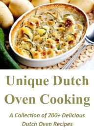 Title: Unique Dutch Oven Cooking: A Collection of 200+ Delicious Dutch Oven Recipes, Author: Vanessa Thompson