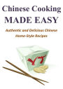 Chinese Cooking Made Easy: Authentic and Delicious Chinese Home-Style Recipes