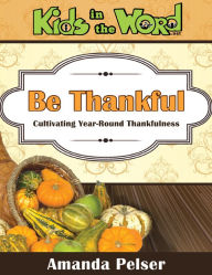Title: Be Thankful: Cultivating Year-Round Thankfulness, Author: Amanda Pelser