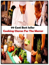 Title: 99 Cent Best Seller Cooking Classes For The Masses ( Technique based, private teachers, Cooking classes, cooking school, cookware, bakeware, cutlery, Get coupons, sale alerts, recipes, Baking, Meal, Ice Cream, Cake Games ), Author: Resounding Wind Publishing