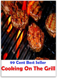 Title: 99 Cent Best Seller Cooking On The Grill ( Technique based, private teachers, Cooking classes, cooking school, cookware, bakeware, cutlery, Get coupons, sale alerts, recipes, Baking, Meal, Ice Cream, Cake Games ), Author: Resounding Wind Publishing