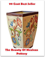 Title: 99 Cent best seller The Beauty Of Mexican Pottery (the bay citizen, the be-all and end-all, the beach, the beatles, the beatniks, the bedridden, the bees knees, the beezer, the bends, the best), Author: Resounding Wind Publishing