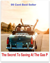 Title: 99 Cent Best Seller The Secret To Saving At The Gas P ( Discusses payment options, warranties, service contracts, model, cars for sale, get prices, car photos, Car Reviews, Car Pictures, compare vehicles ), Author: Resounding Wind Publishing